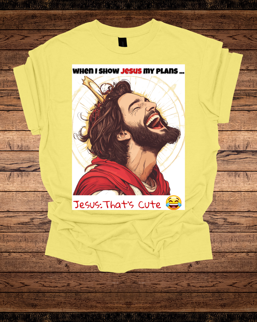 Jesus That's Cute Unisex Tee - Laughing at My Plans Shirt