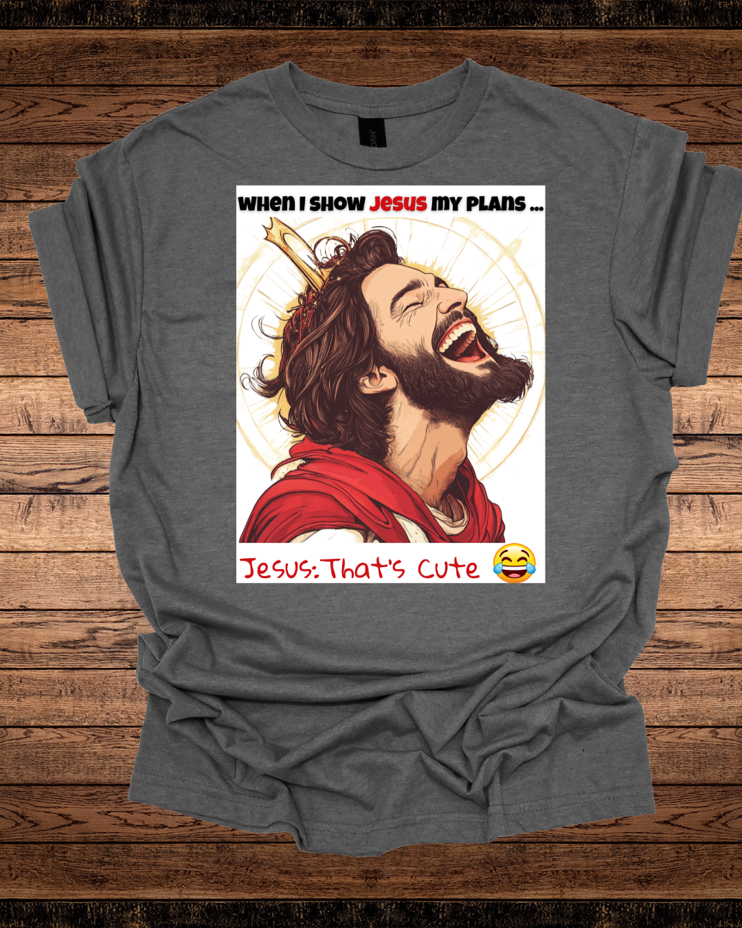 Jesus That's Cute Unisex Tee - Laughing at My Plans Shirt