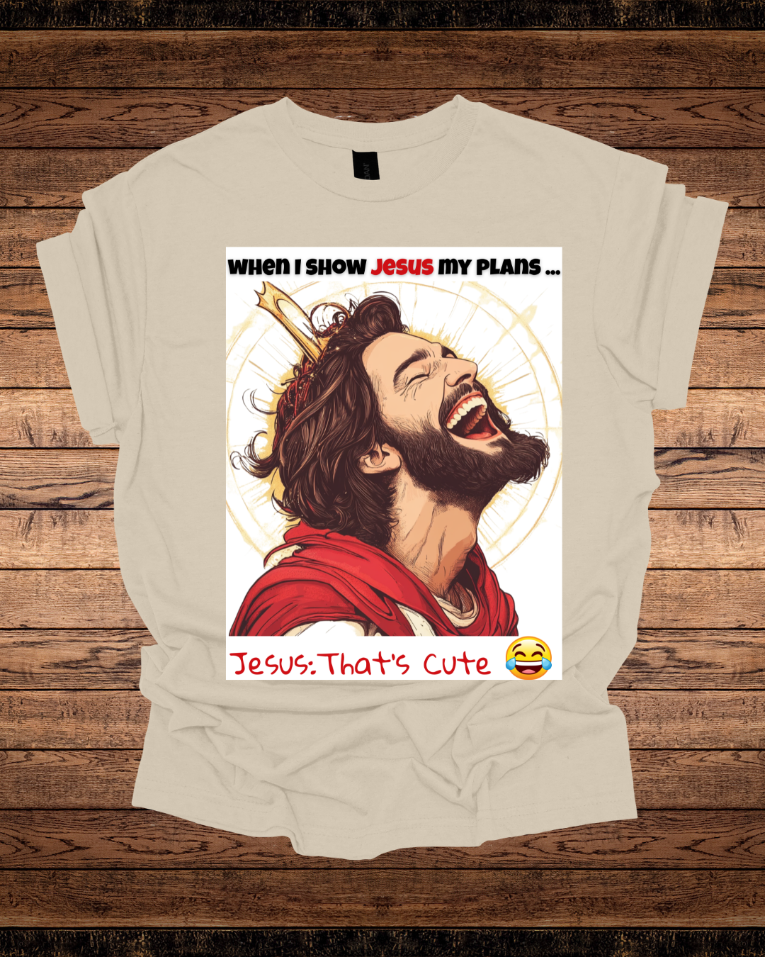 Jesus That's Cute Unisex Tee - Laughing at My Plans Shirt